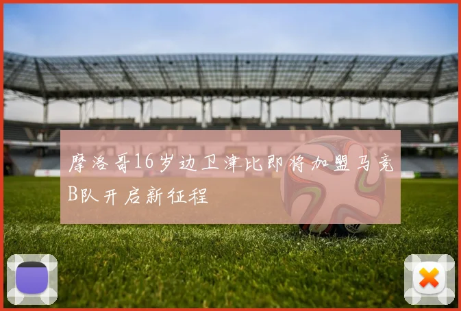 摩洛哥16岁边卫津比即将加盟马竞B队开启新征程