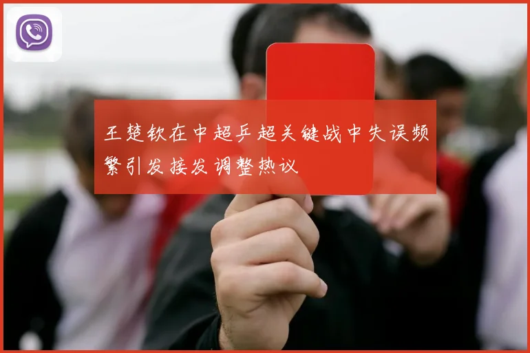 王楚钦在中超乒超关键战中失误频繁引发接发调整热议